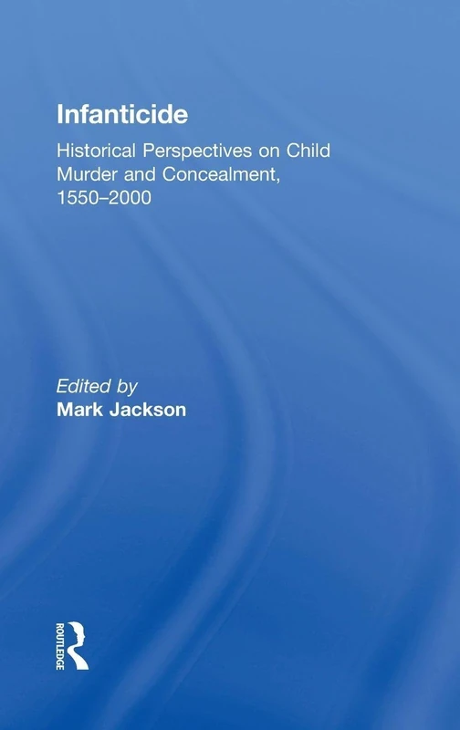 Infanticide: Historical Perspectives on Child Murder and Concealment, 1550–2000