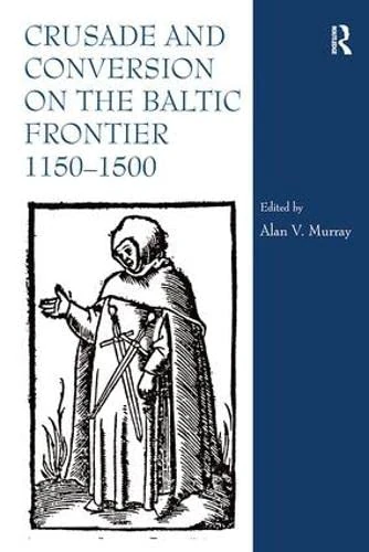 Crusade and Conversion on the Baltic Frontier 1150–1500