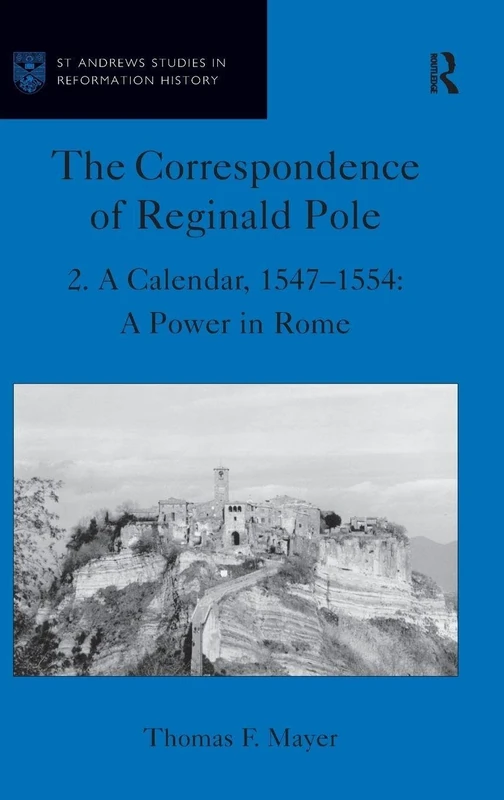 The Correspondence of Reginald Pole: Volume 2 A Calendar, 1547-1554: A Power in Rome (St Andrews Studies in Reformation History)
