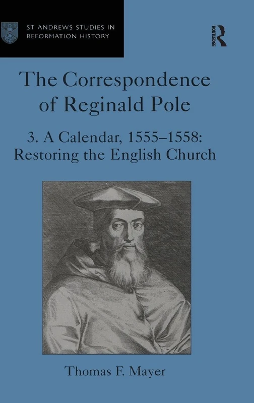 The Correspondence of Reginald Pole: Volume 3 A Calendar, 1555-1558: Restoring the English Church (St Andrews Studies in Reformation History)