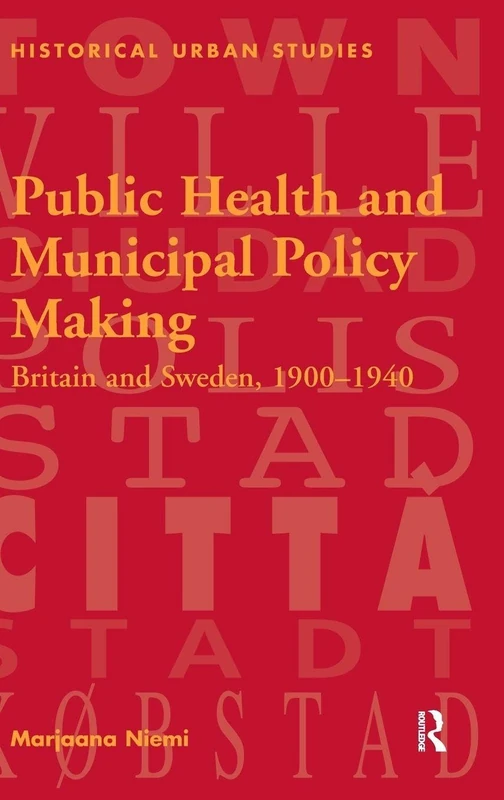 Public Health and Municipal Policy Making: Britain and Sweden, 1900–1940 (Historical Urban Studies)