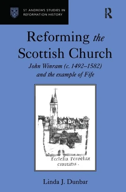 Reforming the Scottish Church: John Winram (c. 1492–1582) and the Example of Fife (St Andrews Studies in Reformation History)