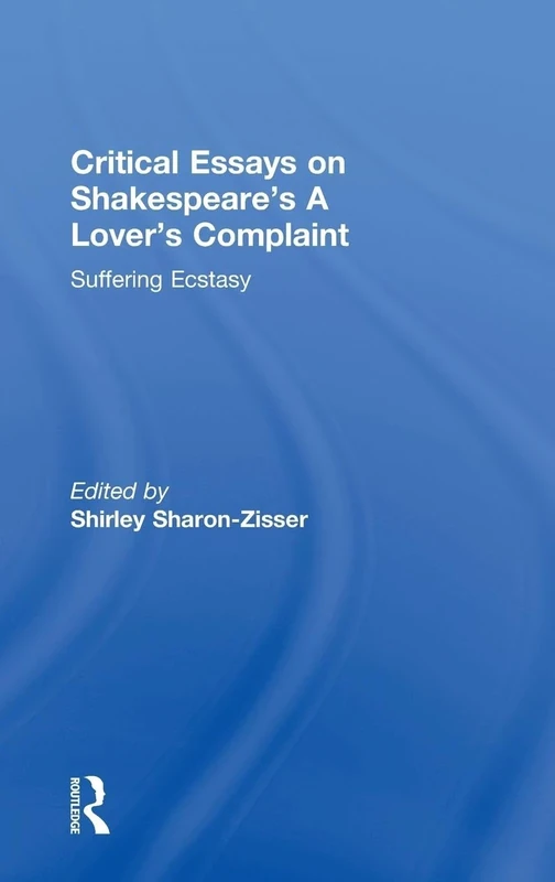 Critical Essays on Shakespeare's A Lover's Complaint: Suffering Ecstasy