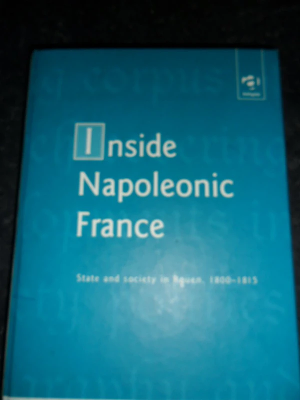 Inside Napoleonic France: State and Society in Rouen, 1800–1815