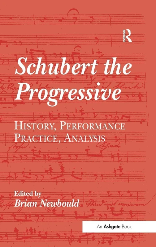 Schubert the Progressive: History, Performance Practice, Analysis