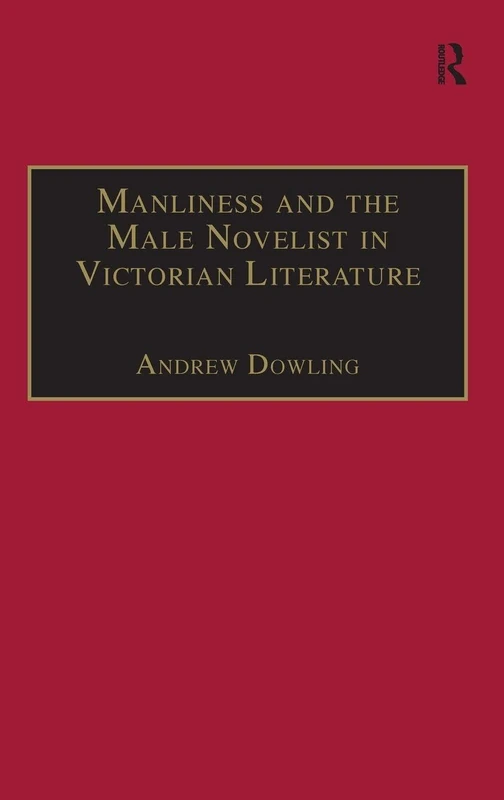 Manliness and the Male Novelist in Victorian Literature (The Nineteenth Century Series)