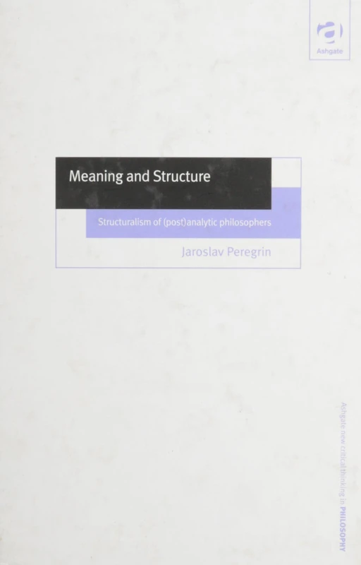 Meaning and Structure: Structuralism of (Post)Analytic Philosophers (Ashgate New Critical Thinking in Philosophy)