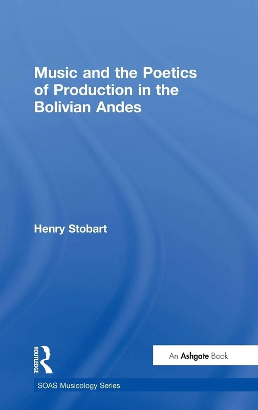 Music and the Poetics of Production in the Bolivian Andes (SOAS Studies in Music)