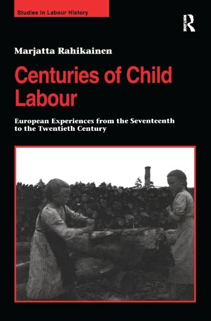 Centuries of Child Labour: European Experiences from the Seventeenth to the Twentieth Century (Studies in Labour History)