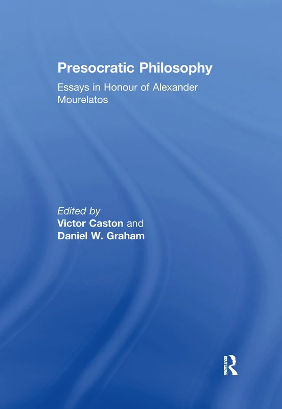 Routledge - Presocratic Philosophy: Essays in Honour of Alexander Mourelatos