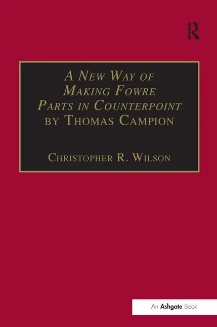 A New Way of Making Fowre Parts in Counterpoint by Thomas Campion: and Rules how to Compose by Giovanni Coprario (Music Theory in Britain, 1500–1700: Critical Editions)