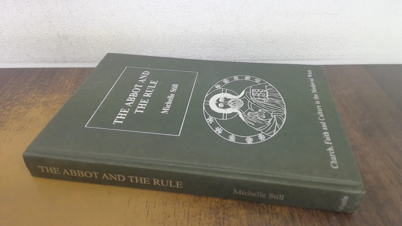 The Abbot and the Rule: Religious Life at St Albans, 1290–1349 (Church, Faith and Culture in the Medieval West)