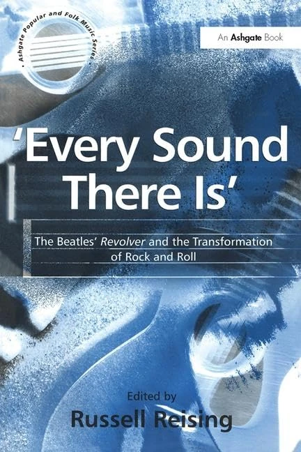 Every Sound There Is': The Beatles' Revolver and the Transformation of Rock and Roll (Ashgate Popular and Folk Music Series)
