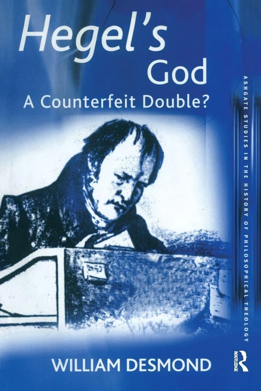 Hegel's God: A Counterfeit Double? (Ashgate Studies in the History of Philosophical Theology)