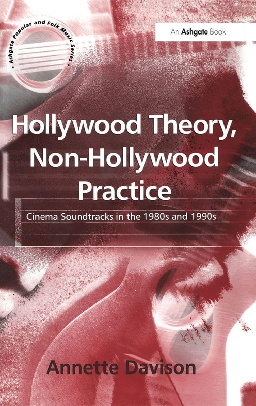 Hollywood Theory, Non-Hollywood Practice: Cinema Soundtracks in the 1980s and 1990s (Ashgate Popular and Folk Music Series)