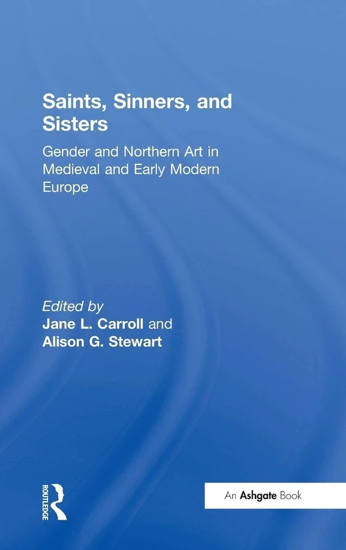Saints, Sinners, and Sisters: Gender and Northern Art in Medieval and Early Modern Europe