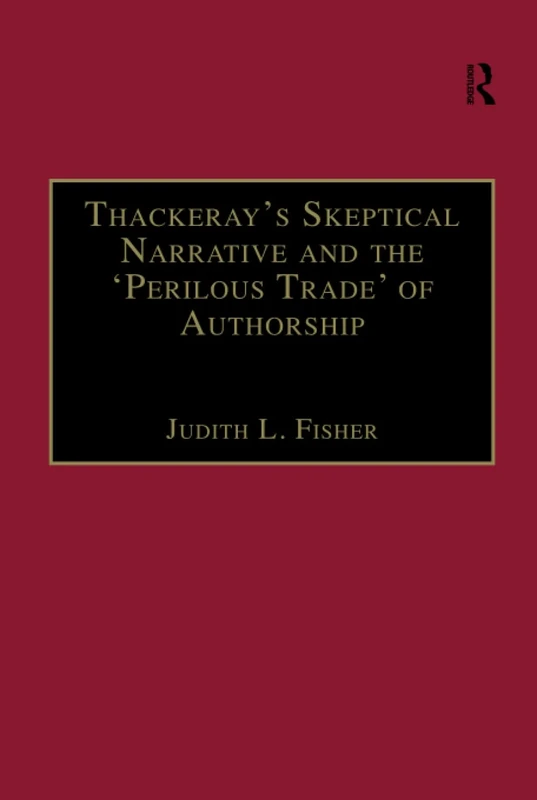 Thackeray’s Skeptical Narrative and the ‘Perilous Trade’ of Authorship (The Nineteenth Century Series)