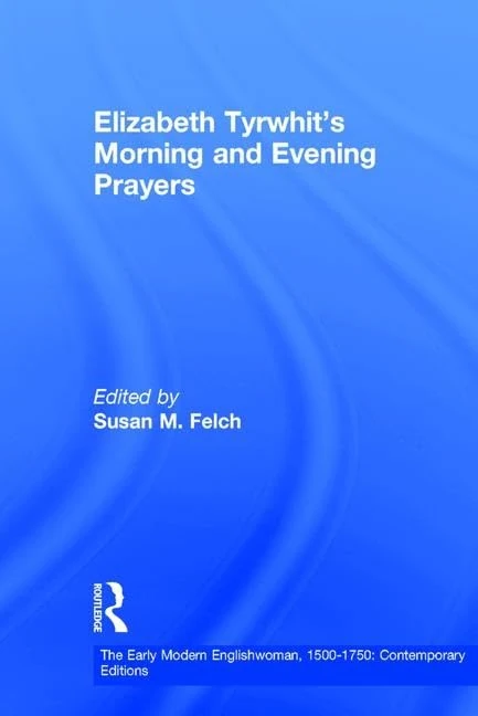 Elizabeth Tyrwhit's Morning and Evening Prayers (The Early Modern Englishwoman, 1500-1750: Contemporary Editions)