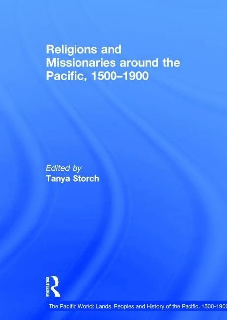 Religions and Missionaries around the Pacific, 1500–1900 (The Pacific World: Lands, Peoples and History of the Pacific, 1500-1900)