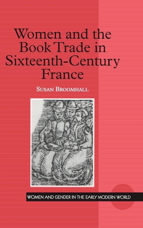 Women and the Book Trade in Sixteenth-Century France (Women and Gender in the Early Modern World)