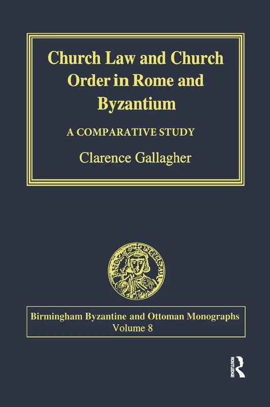 Church Law and Church Order in Rome and Byzantium: A Comparative Study (Birmingham Byzantine and Ottoman Studies)