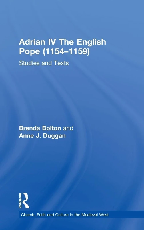 Adrian IV The English Pope (1154–1159): Studies and Texts (Church, Faith and Culture in the Medieval West)