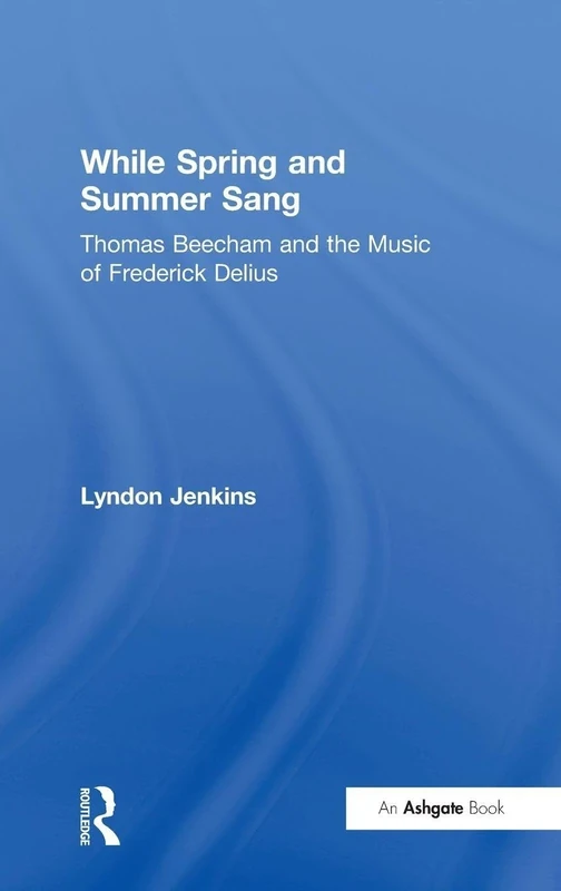 While Spring and Summer Sang: Thomas Beecham and the Music of Frederick Delius