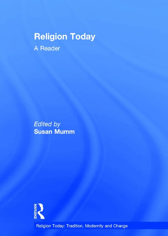 Religion Today: A Reader (Religion Today: Tradition, Modernity and Change)