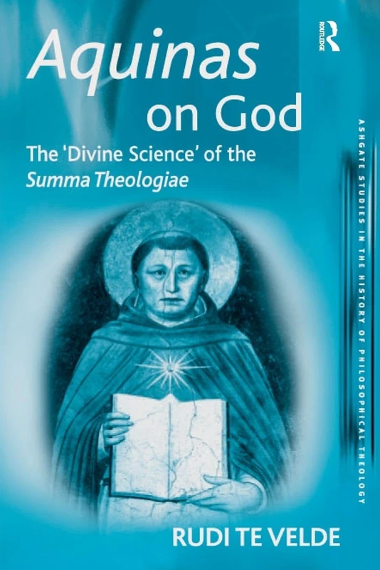 Aquinas on God: The 'Divine Science' of the Summa Theologiae (Ashgate Studies in the History of Philosophical Theology)