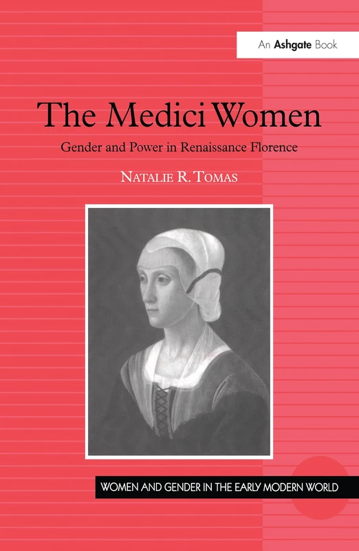 The Medici Women: Gender and Power in Renaissance Florence (Women and Gender in the Early Modern World)