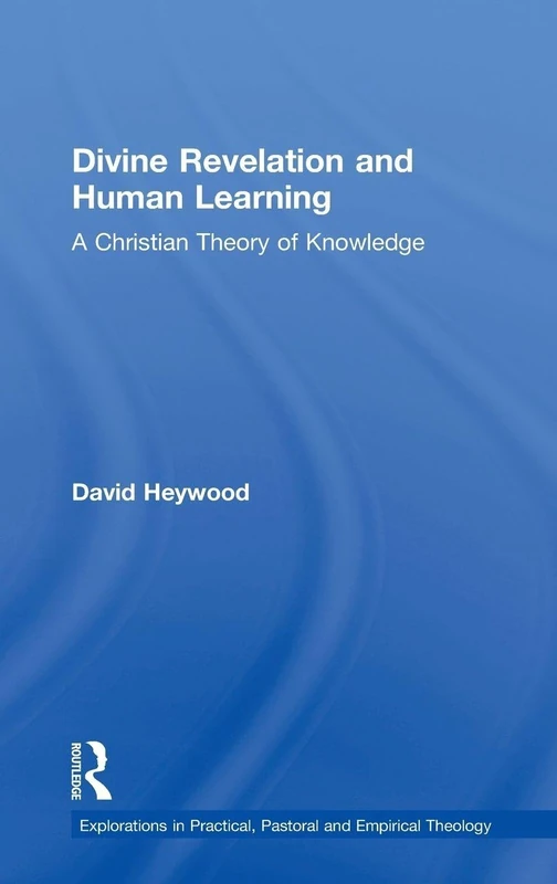 Divine Revelation and Human Learning: A Christian Theory of Knowledge (Explorations in Practical, Pastoral and Empirical Theology)
