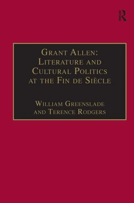 Grant Allen: Literature and Cultural Politics at the Fin de Siècle