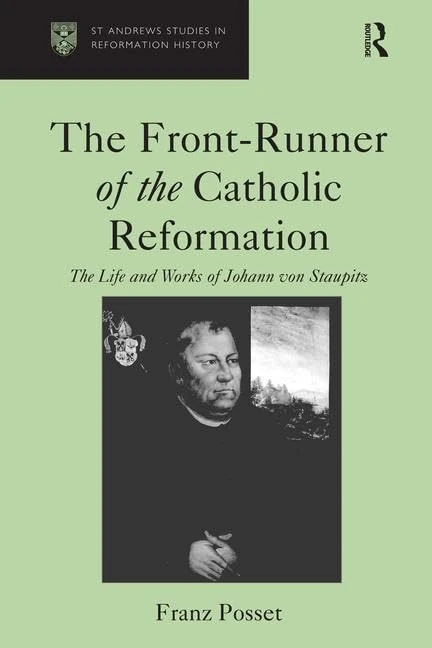 The Front-Runner of the Catholic Reformation: The Life and Works of Johann von Staupitz (St Andrews Studies in Reformation History)