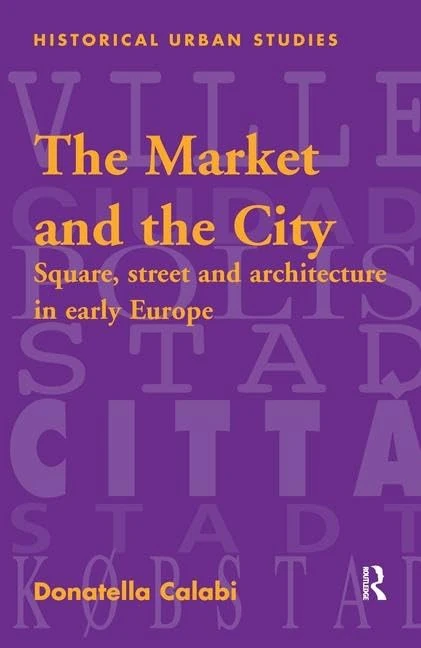 The Market and the City: Square, Street and Architecture in Early Modern Europe (Historical Urban Studies Series)