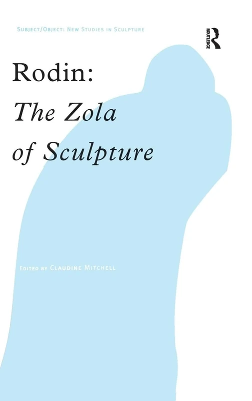 Rodin: The Zola of Sculpture (Subject/Object: New Studies in Sculpture)