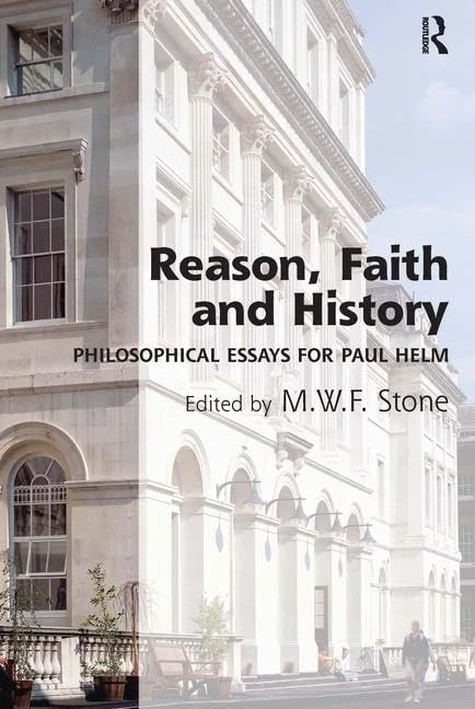 Reason, Faith and History: Philosophical Essays for Paul Helm