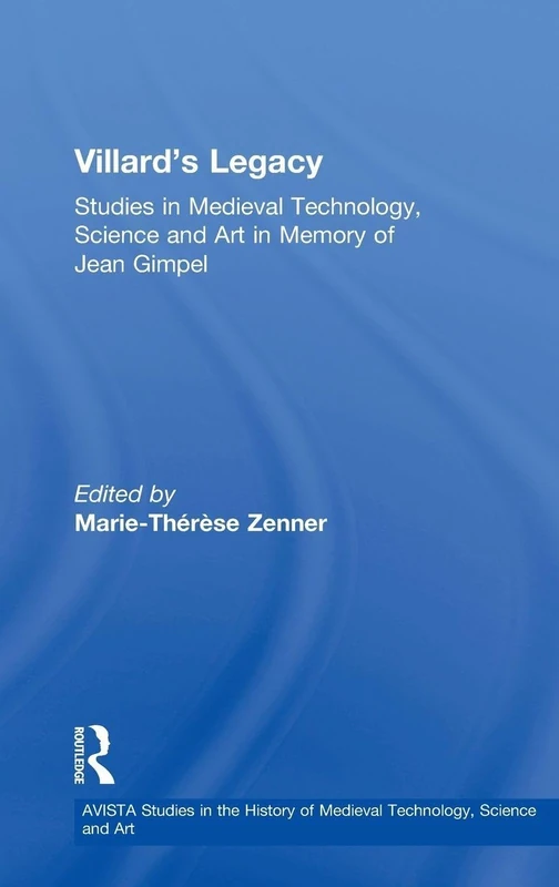 Villard's Legacy: Studies in Medieval Technology, Science and Art in Memory of Jean Gimpel: 2 (AVISTA Studies in the History of Medieval Technology, Science and Art)