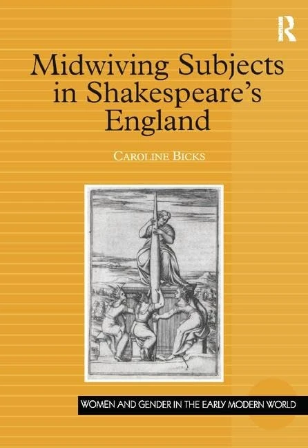 Midwiving Subjects in Shakespeare’s England (Women and Gender in the Early Modern World)