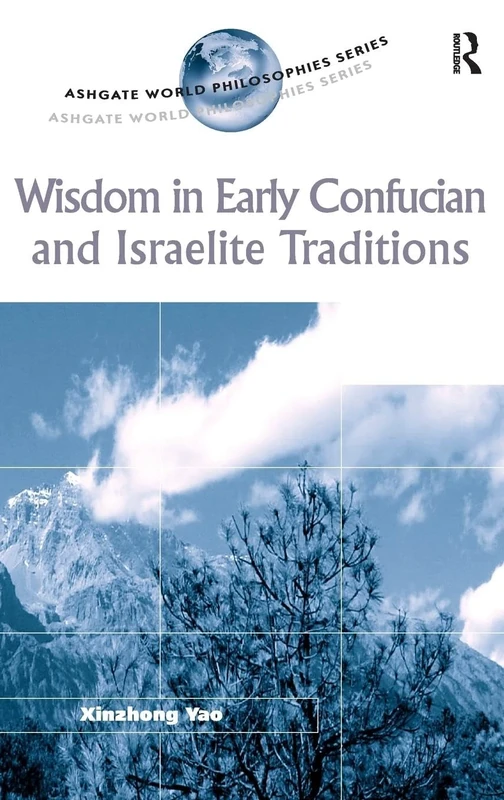 Wisdom in Early Confucian and Israelite Traditions: A Comparative Study (Ashgate World Philosophies Series)