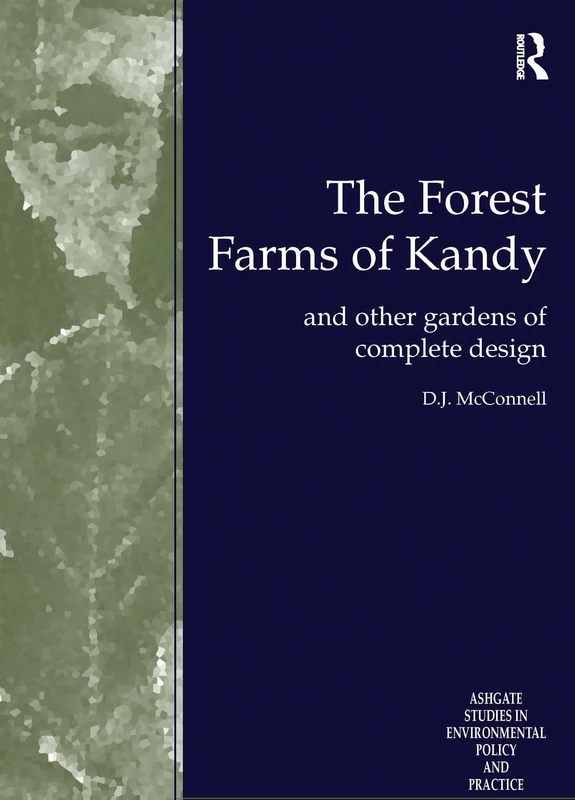 The Forest Farms of Kandy: and Other Gardens of Complete Design (Routledge Studies in Environmental Policy and Practice)