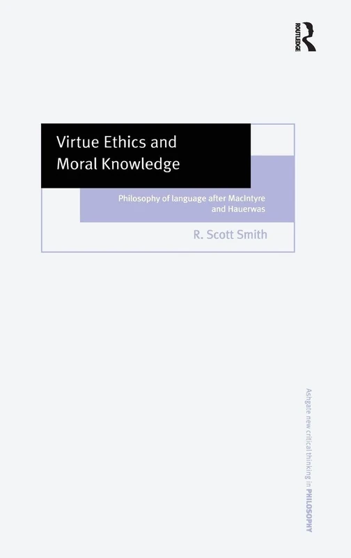 Virtue Ethics and Moral Knowledge: Philosophy of Language after MacIntyre and Hauerwas (Ashgate New Critical Thinking in Philosophy)