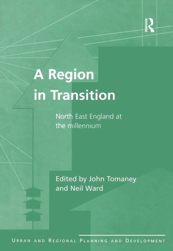 A Region in Transition: North East England at the Millennium (Urban and Regional Planning and Development Series)