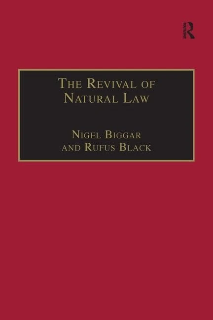 The Revival of Natural Law: Philosophical, Theological and Ethical Responses to the Finnis-Grisez School