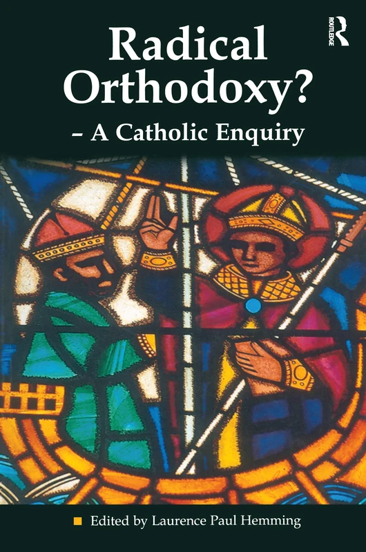 Radical Orthodoxy? - A Catholic Enquiry (Heythrop Studies in Contemporary Philosophy, Religion and Theology)