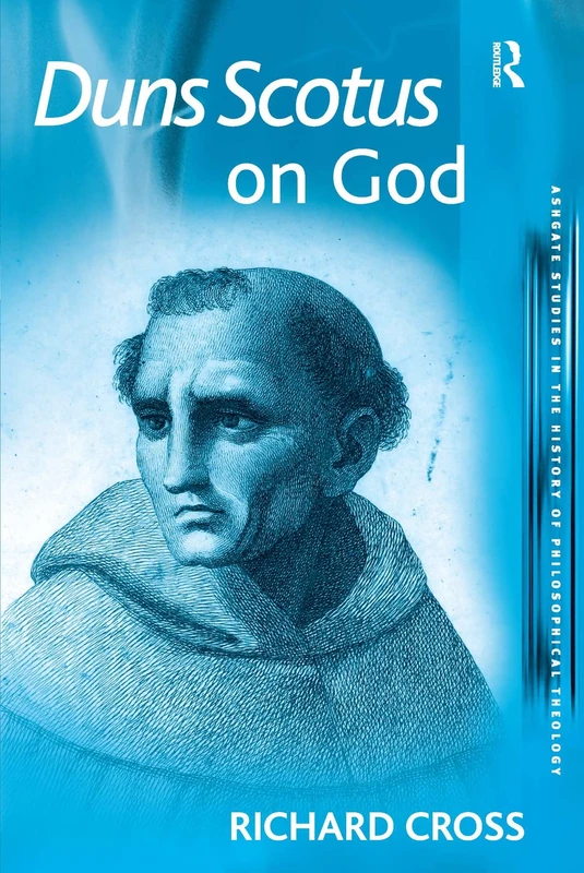 Duns Scotus on God (Ashgate Studies in the History of Philosophical Theology)