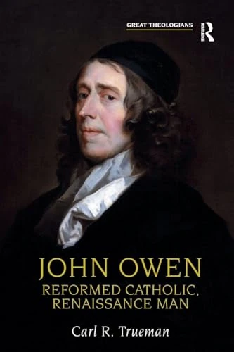 John Owen: Reformed Catholic, Renaissance Man (Great Theologians Series)