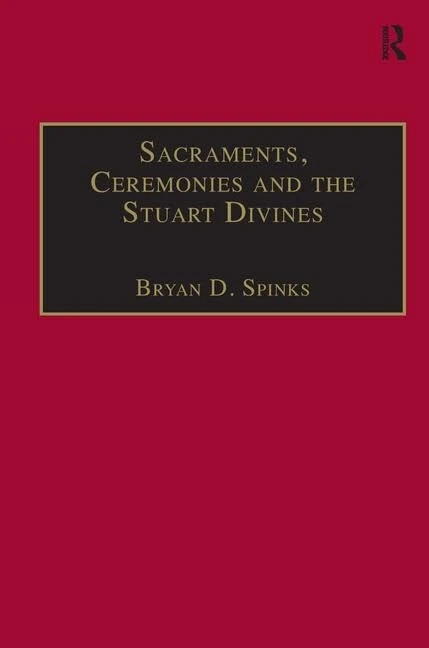 Sacraments, Ceremonies and the Stuart Divines: Sacramental Theology and Liturgy in England and Scotland 1603-1662
