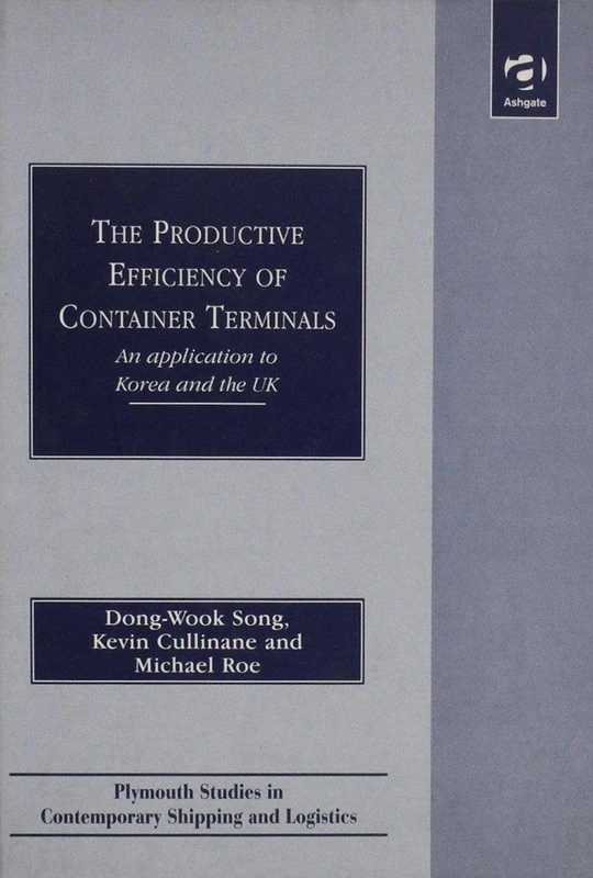 The Productive Efficiency of Container Terminals: An Application to Korea and the UK (Plymouth Studies in Contemporary Shipping and Logistics)