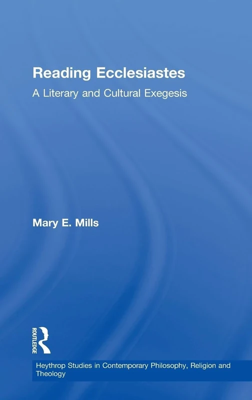 Reading Ecclesiastes: A Literary and Cultural Exegesis (Heythrop Studies in Contemporary Philosophy, Religion and Theology)