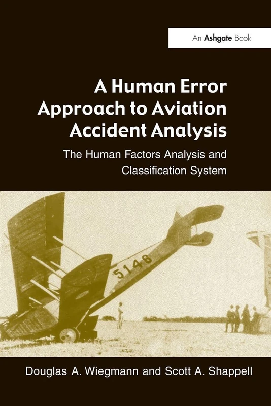 A Human Error Approach to Aviation Accident Analysis: The Human Factors Analysis and Classification System